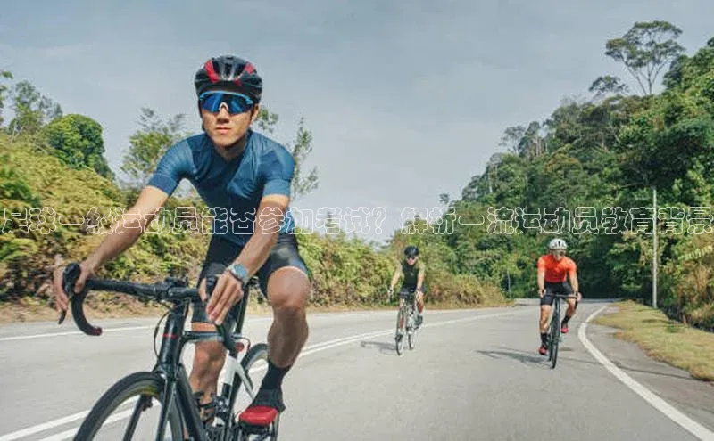 qy千亿官网入口彩讯股份足球一级运动员能否参加考试？解析一流运动员教育背景