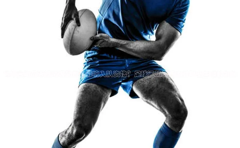 QY会体育神思电子足球运动员近视情况是否会影响入队资格？足球运动员视力对职业生涯的影响