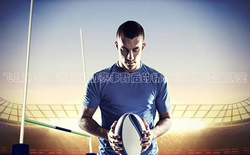 QY球友会-充值中心梯哥哥科技飞跃时空：顶级运动赛事背后的精彩瞬间与深刻洞察