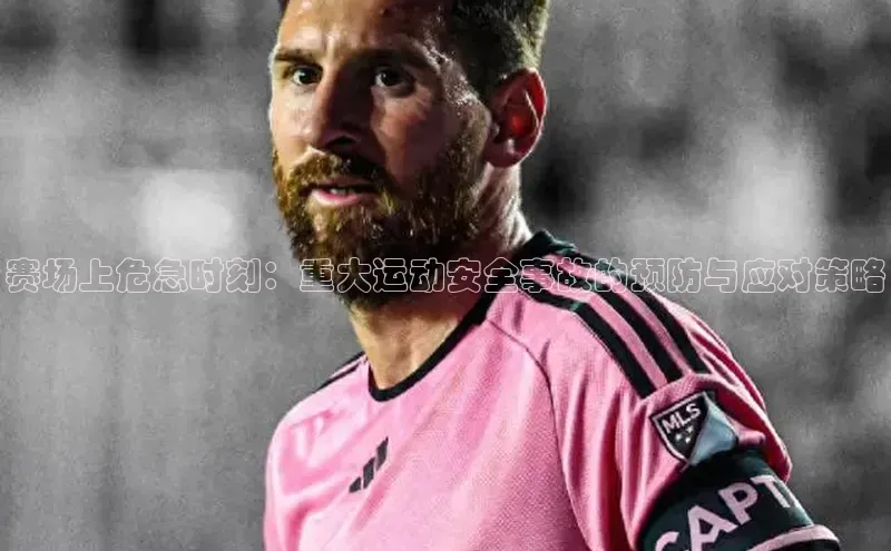 QY球友会体育官方平台百家号赛场上危急时刻：重大运动安全事故的预防与应对策略