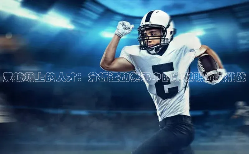 竞技场上的人才：分析运动赛事中的关键职位与挑战