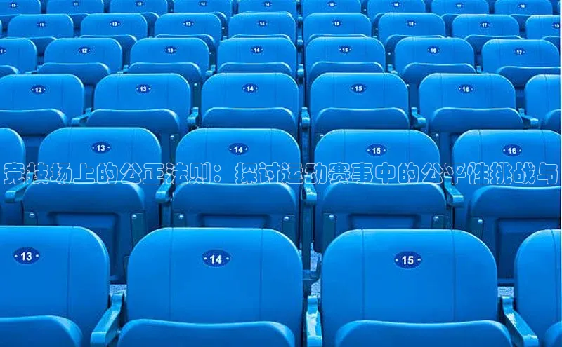 竞技场上的公正法则：探讨运动赛事中的公平性挑战与