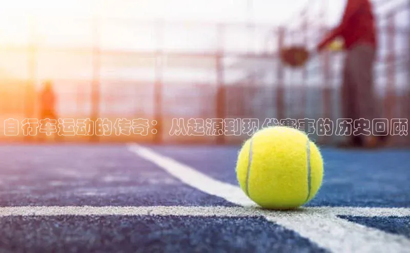 自行车运动的传奇：从起源到现代赛事的历史回顾
