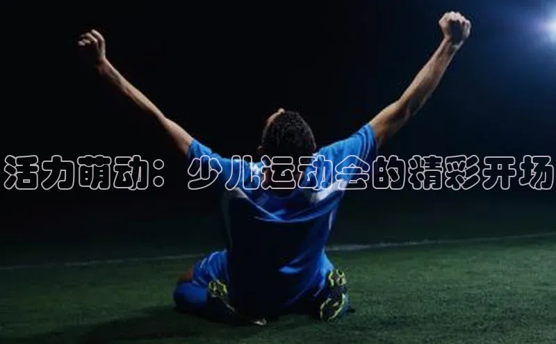 活力萌动：少儿运动会的精彩开场