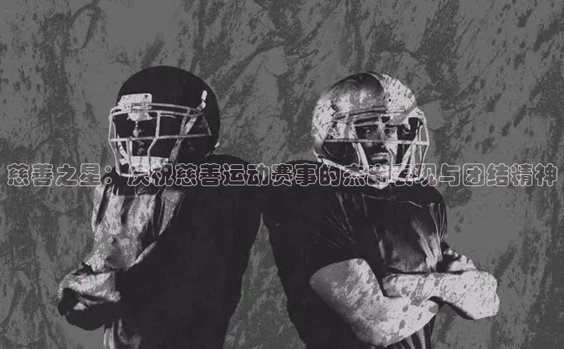 慈善之星：庆祝慈善运动赛事的杰出表现与团结精神