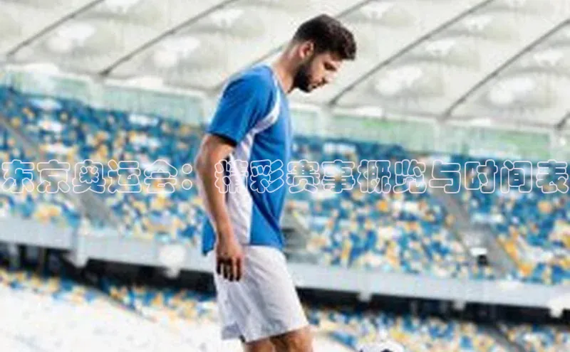 东京奥运会：精彩赛事概览与时间表