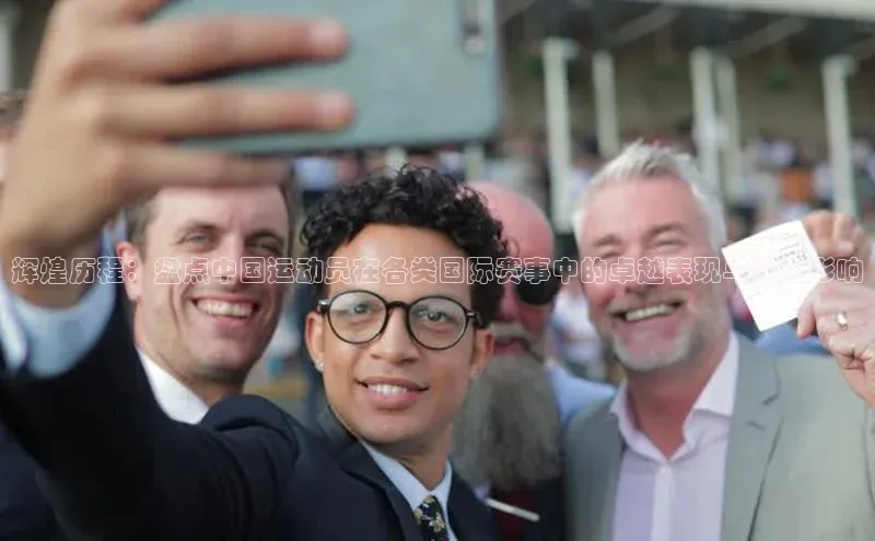 辉煌历程：盘点中国运动员在各类国际赛事中的卓越表现与深远影响