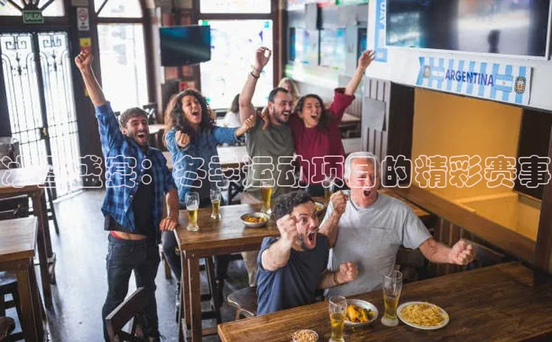 冰雪盛宴：冬季运动项目的精彩赛事