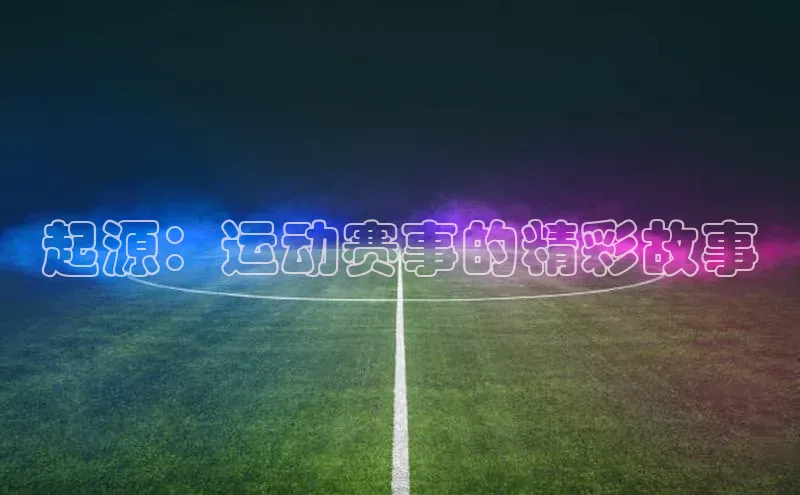起源：运动赛事的精彩故事