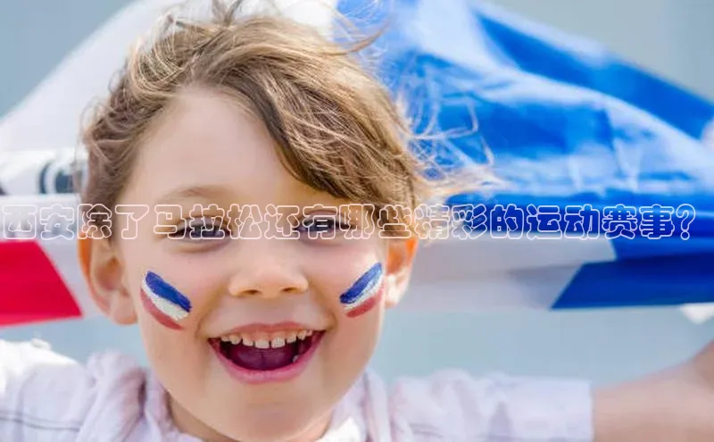 西安除了马拉松还有哪些精彩的运动赛事？