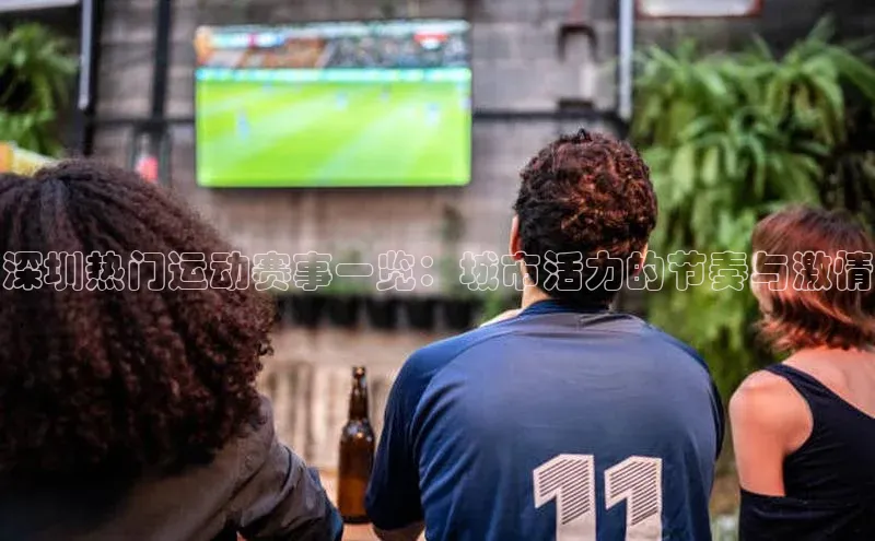 深圳热门运动赛事一览：城市活力的节奏与激情