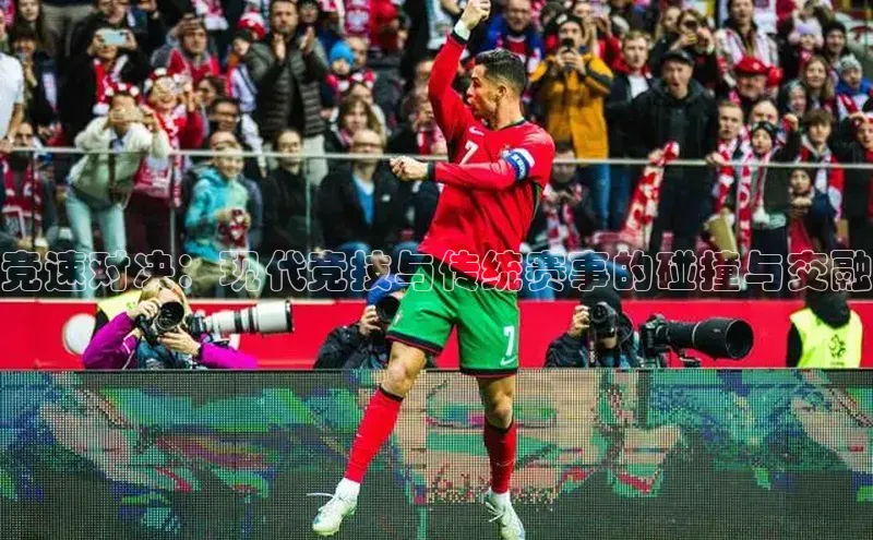 竞速对决：现代竞技与传统赛事的碰撞与交融
