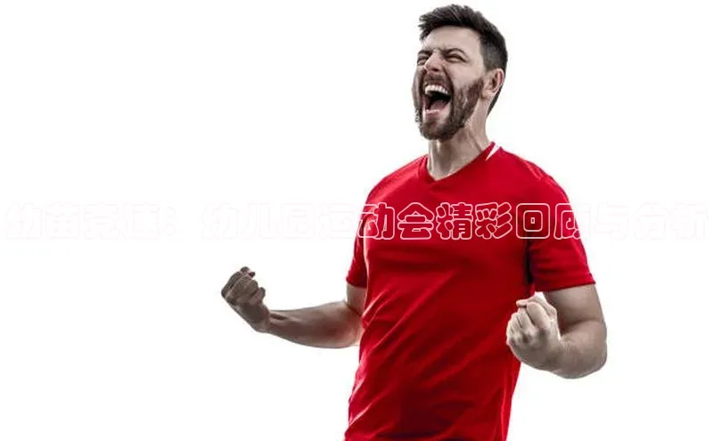 幼苗竞速：幼儿园运动会精彩回顾与分析